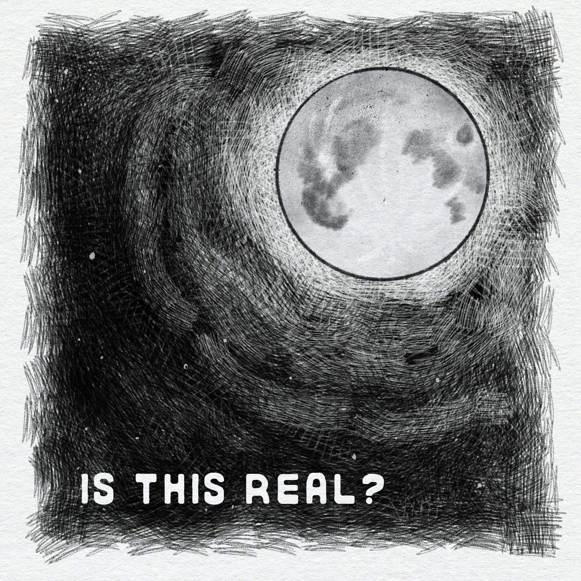 graphite-style digital sketch of the full moon with the words "is this real?"