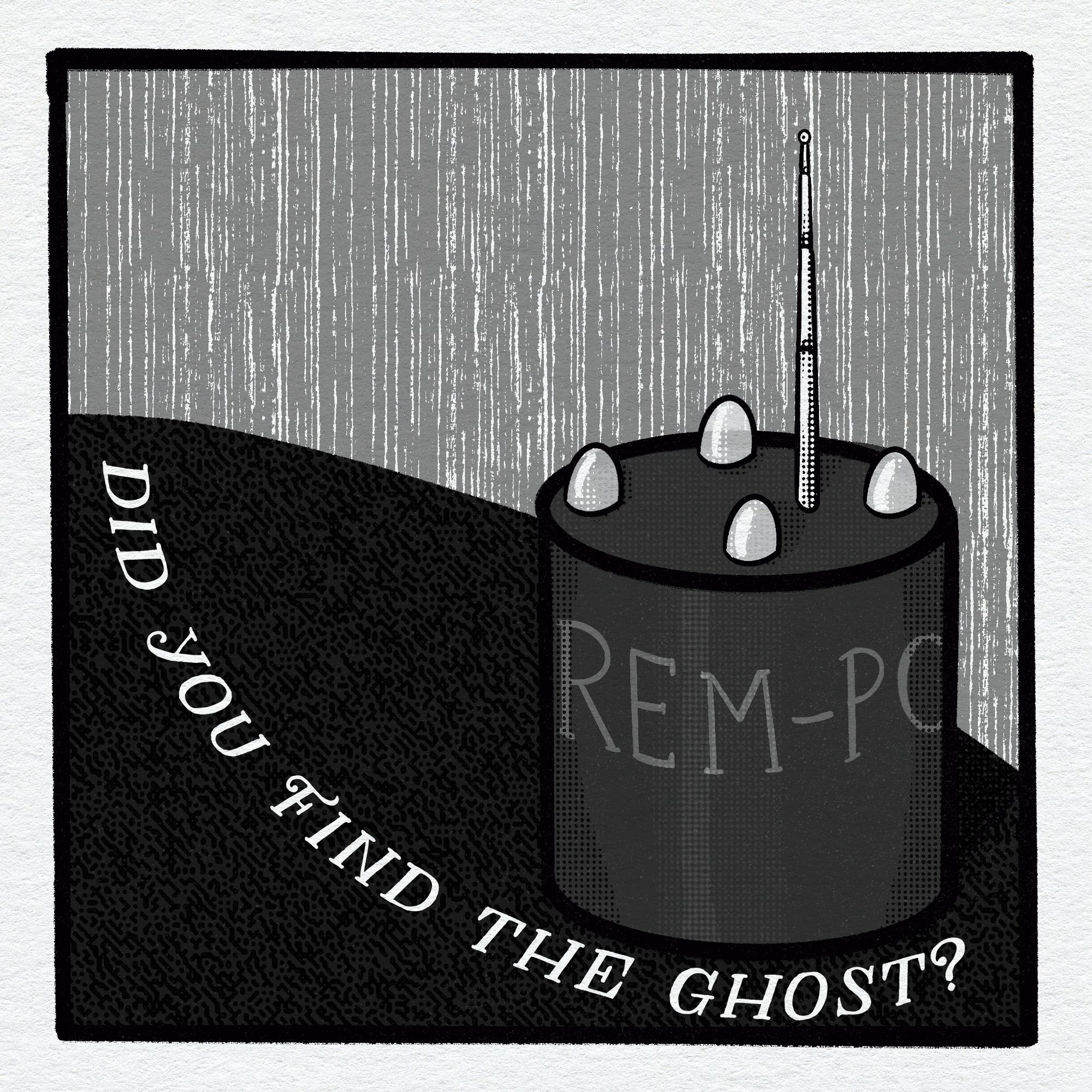 a grayscale digital drawing of a (not DIY) REM pod with the words "did you find the ghost?"