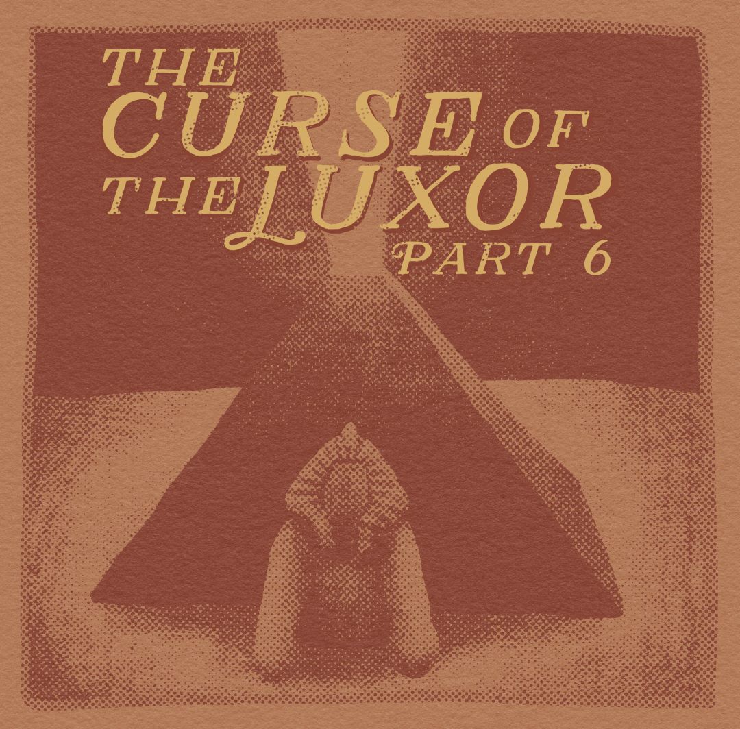 a halftone illustration of the Luxor hotel with the words The Curse of The Luxor Part 6