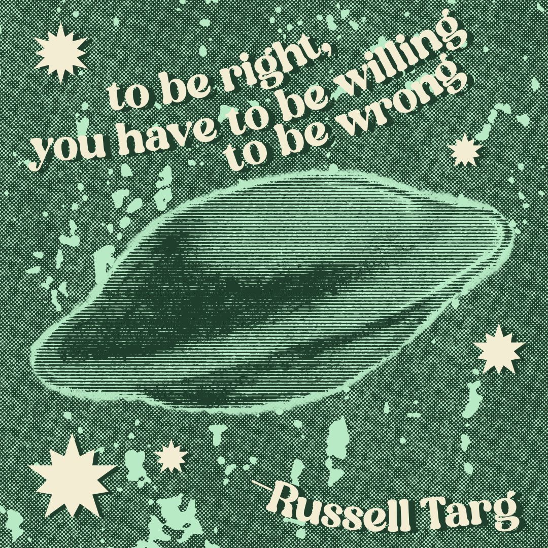 green halftone UFO drawing with a Russell Targ quote: to be right, you have to be willing to be wrong.