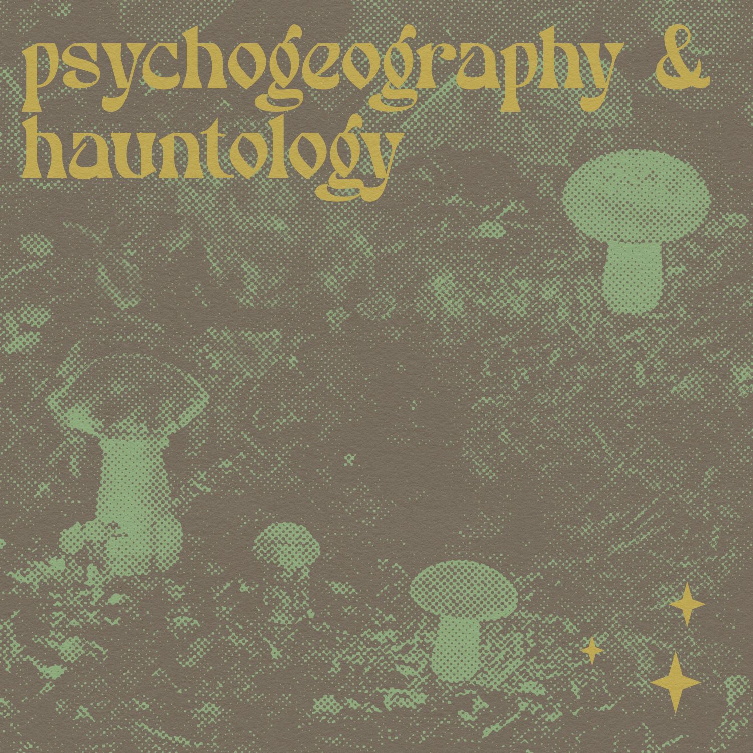 a green and gray halftone photograph of mushrooms with the words "psychogeography & hauntology"